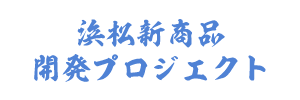 浜松新商品 開発プロジェクト